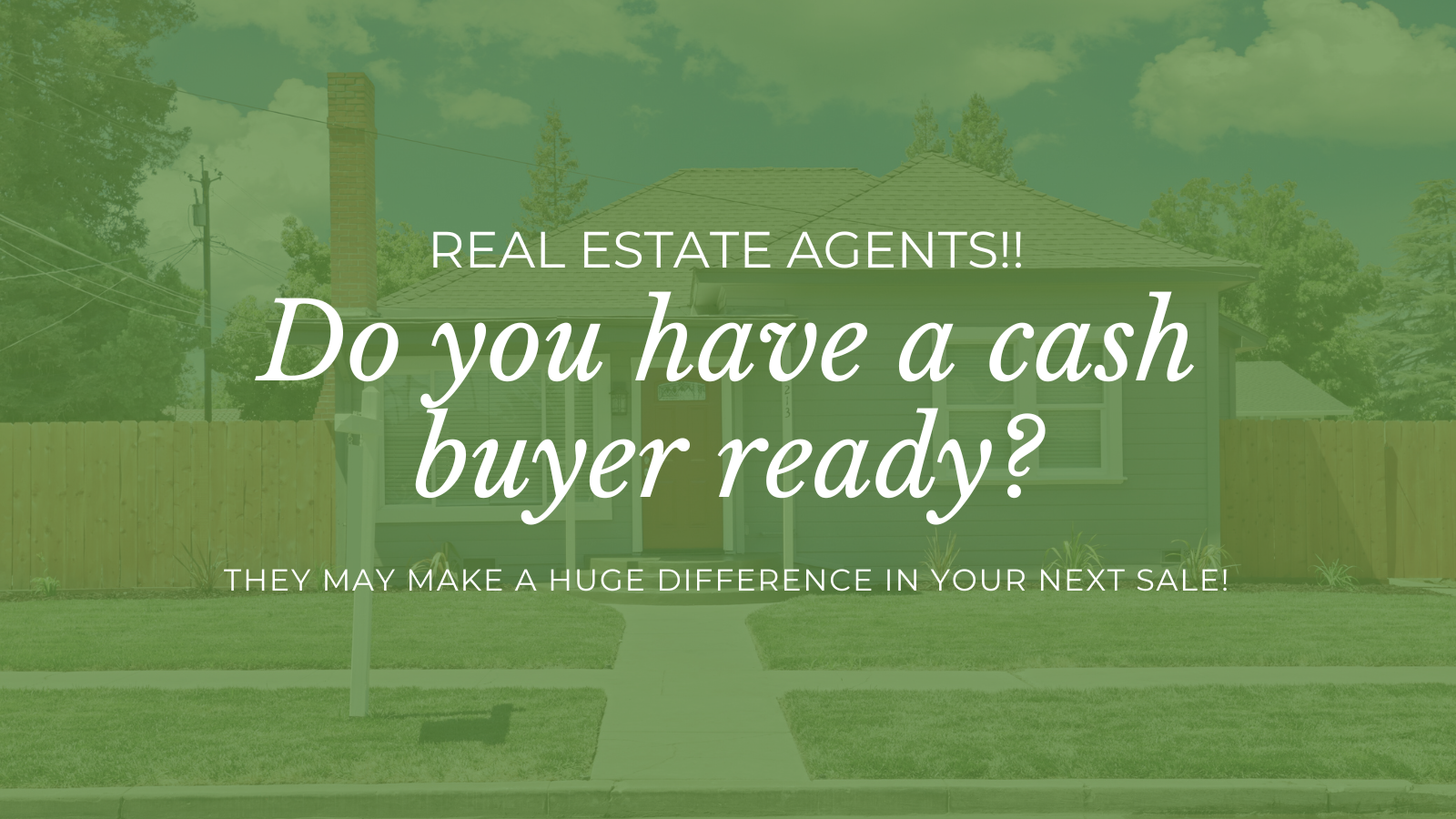 Real estate agents! Do you have a cash buyer ready? They can make a difference in your next sale