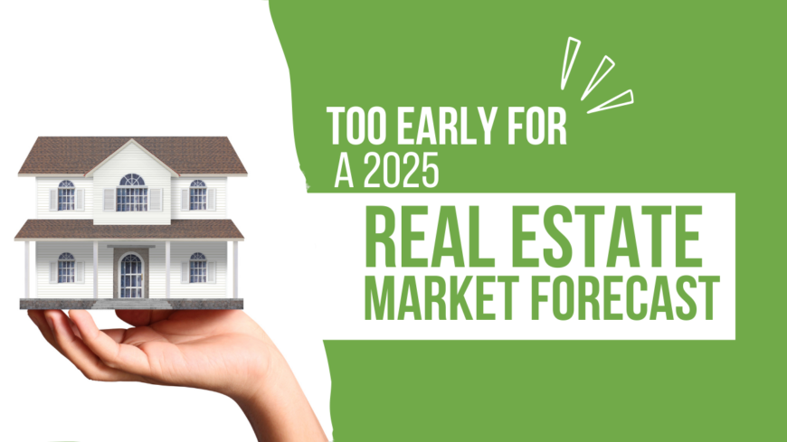 Is it too early to start talking about what the real estate market will look like in 2025?