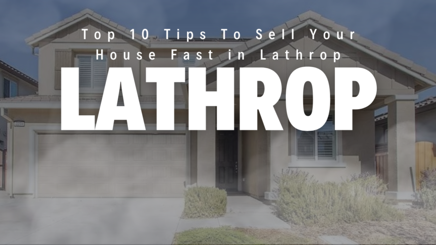 Top 10 Tips to Selling Your Lathrop California Home Fast