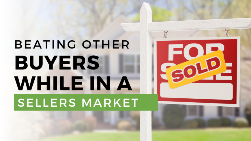 Sell your home in the most strategic way in order to beat other buyers while in a sellers market