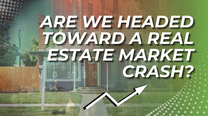 Are We Headed Toward a Real Estate Market Crash?