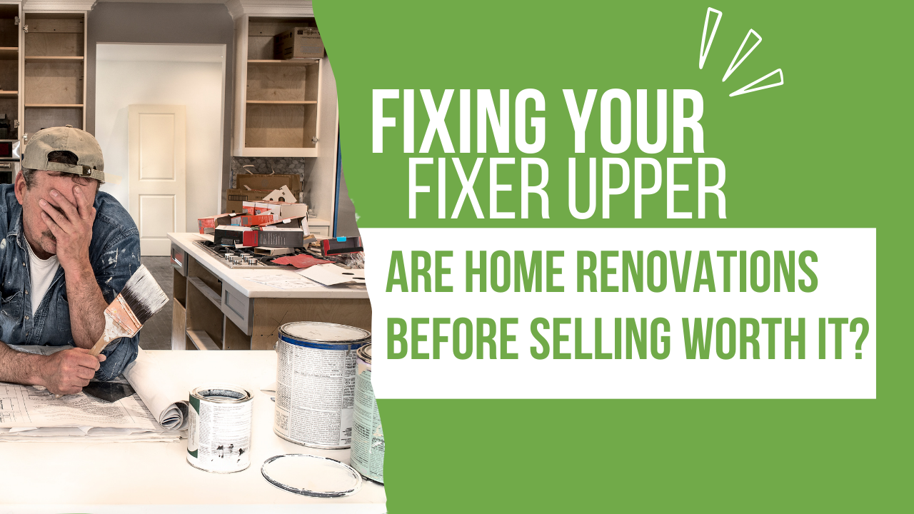 Fixing Your Fixer Upper - Are Home Renovations Before Selling Worth It?