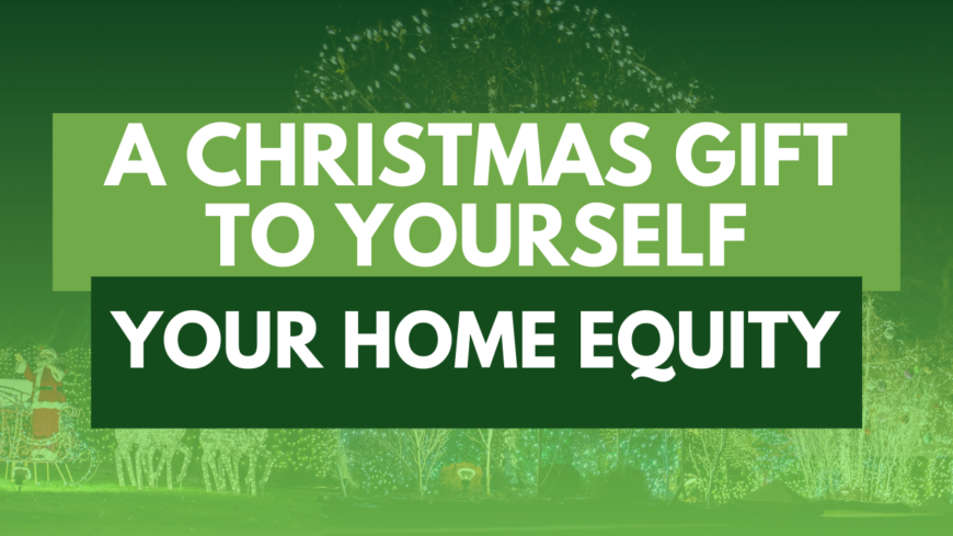 A Christmas Gift To Yourself - Your Home Equity