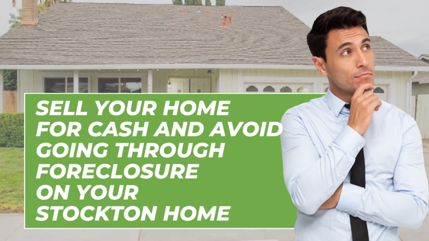 Sell Your Home For Cash And Avoid Going Through Foreclosure on Your Stockton Home