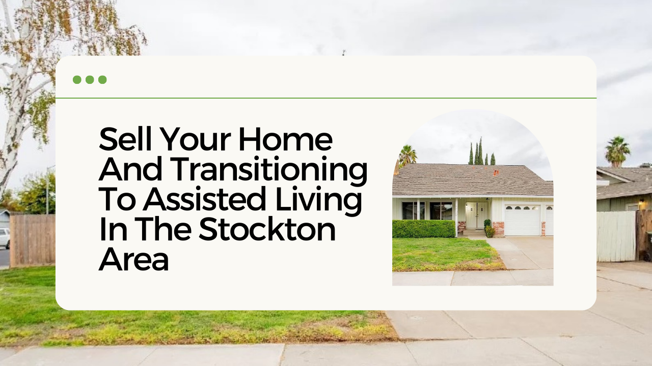 Sell your Stockton Home before moving into an Assisted Living Facility