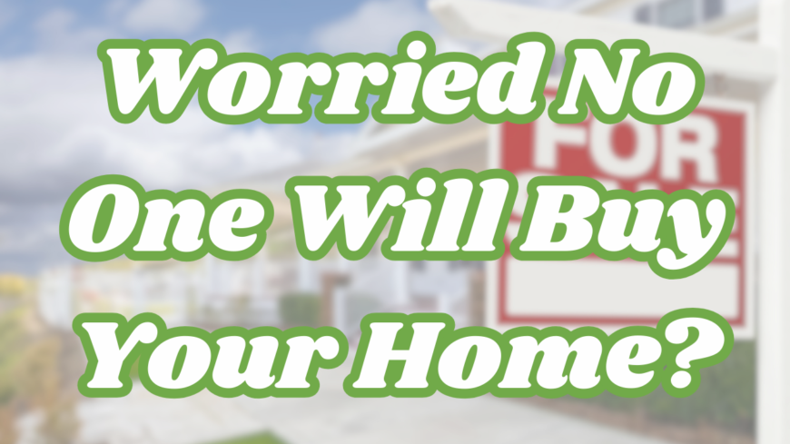 Worried No One Will Buy Your Home?