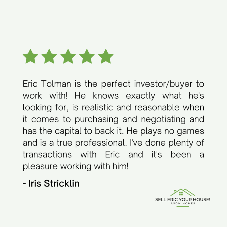 Eric Tolman is the perfect investor/buyer to work with! He knows exactly what he's looking for, is realistic and reasonable when it comes to purchasing and negotiating and has the capital to back it. He plays no games and is a true professional. I've done plenty of transactions with Eric and it's been a pleasure working with him!